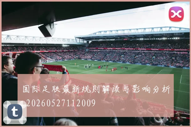 国际足联最新规则解读与影响分析_20260527112009